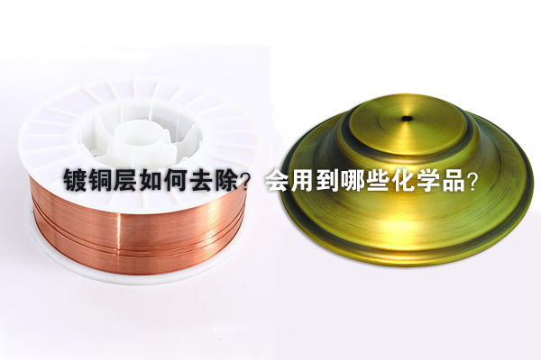 鍍銅層如何去除？會(huì)用到哪些化學(xué)品？