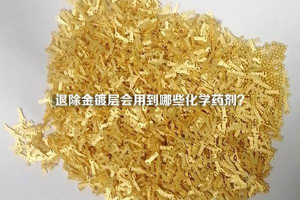 退除金鍍層會用到哪些化學(xué)藥劑？